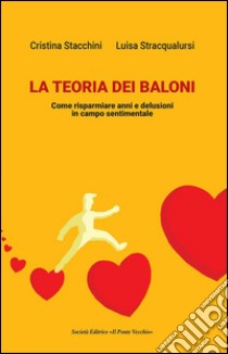 La teoria dei baloni. Come risparmiare anni e delusioni in campo sentimentale libro di Stacchini Cristina; Stracqualursi Luisa