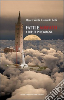 Fatti e misfatti a Forlì e in Romagna. Vol. 1 libro di Viroli Marco; Zelli Gabriele