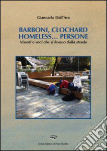 Barboni, clochard homeless...persone. Vissuti e voci che si levano dalla strada libro di Dall'Ara Giancarlo