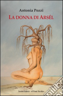 La donna di Arsél libro di Pozzi Antonia