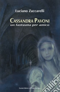 Cassandra Pavoni. Un fantasma per amico. Ediz. illustrata libro di Zaccarelli Luciano