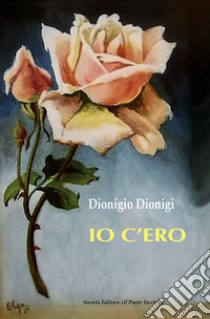 Io c'ero libro di Dionigi Dionigio