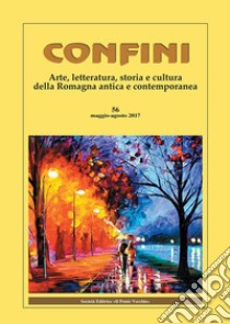 Confini. Arte, letteratura, storia e cultura della Romagna antica e contemporanea (2017). Vol. 56 libro di Casalini M. (cur.)