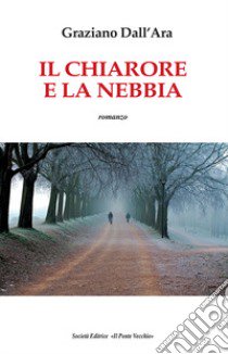 Il chiarore e la nebbia libro di Dall'Ara Graziano