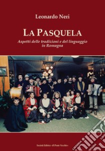 La Pasquela. Aspetti delle tradizioni e del linguaggio in Romagna libro di Neri Leonardo