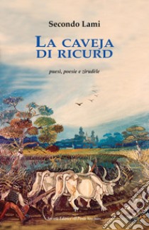 La caveja di ricurd. Puesì, poesie e zirudèle. Testo romagnolo a fronte libro di Lami Secondo