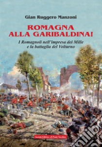 Romagna alla garibaldina! I romagnoli nell'impresa dei Mille e la battaglia del Volturno libro di Manzoni Gian Ruggero