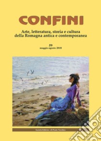 Confini. Arte, letteratura, storia e cultura della Romagna antica e contemporanea (2018). Vol. 59: Maggio-agosto libro di Casalini M. (cur.)