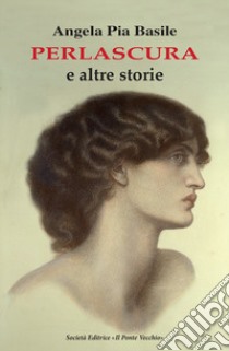 Perlascura e altre storie libro di Basile Angela Pia