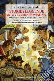 Storie e leggende della vecchia Romagna. Elzeviri e racconti di un grande narratore libro di Serantini Francesco; Della Monica W. (cur.)