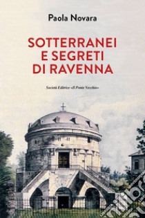 Segreti e sotterranei di Ravenna libro di Novara Paola