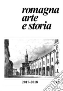 Romagna. Arte e storia (2017-2018). Vol. 110 libro di Farina F. (cur.); Bolognesi D. (cur.)