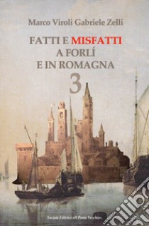 Fatti e misfatti a Forlì e in Romagna. Vol. 3 libro di Viroli Marco; Zelli Gabriele