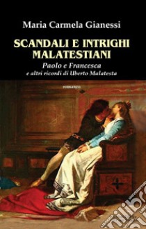 Scandali e intrighi malatestiani. Paolo e Francesca e altri racconti di Umberto Malatesta libro di Gianessi Maria Carmela