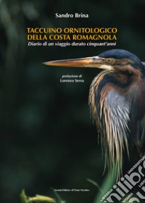 Taccuino ornitologico della costa romagnola. Diario di un viaggio durato cinquant'anni libro di Brina Sandro