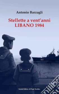 Stellette a vent'anni. Libano 1984 libro di Barzagli Antonio