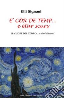 E' cör de temp... e étar scurs. Il cuore del tempo... e altri discorsi libro di Signani Elli