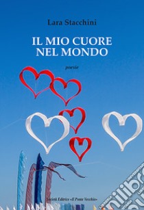 Il mio cuore nel mondo libro di Stacchini Lara