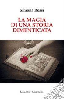 La magia di una storia dimenticata libro di Rossi Simona