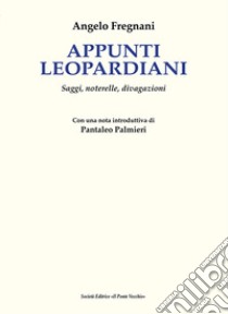 Appunti leopardiani. Saggi, noterelle, divagazioni libro di Fregnani Angelo