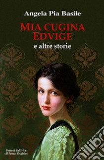 Mia cugina Edvige e altre storie libro di Basile Angela Pia