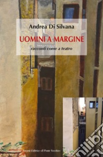 Uomini a margine libro di Di Silvana Andrea