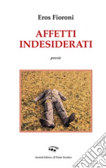 Affetti indesiderati libro di Fioroni Eros