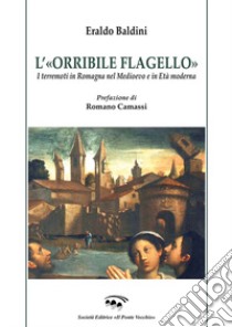 L'«orribile flagello». I terremoti in Romagna nel medioevo e in età moderna libro di Baldini Eraldo