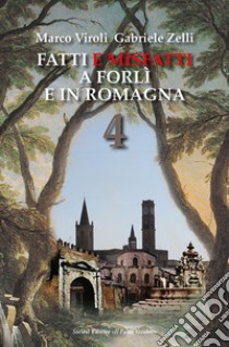 Fatti e misfatti a Forlì e in Romagna. Vol. 4 libro di Viroli Marco; Zelli Gabriele