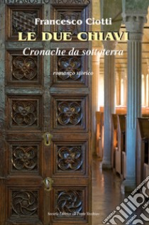 Le due chiavi. Cronache da sottoterra libro di Ciotti Francesco