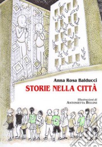 Storie nella città libro di Balducci Anna Rosa