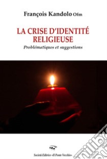 La crise d'identité religieuse. Problematiques et suggestions libro di Kandolo François