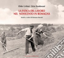 La fatica del lavoro nel Novecento in Romagna libro di Urbini Elide; Teodorani Orio