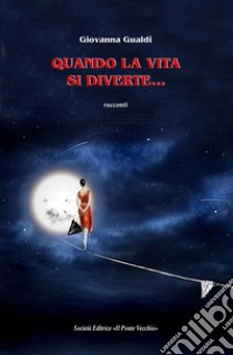 Quando la vita si diverte... libro di Gualdi Giovanna