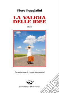 La valigia delle idee libro di Poggialini Piero