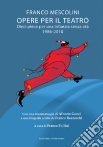 Opere per il teatro. Dieci pièce per un'infanzia senza età 1986-2010 libro di Mescolini Franco; Pollini F. (cur.)