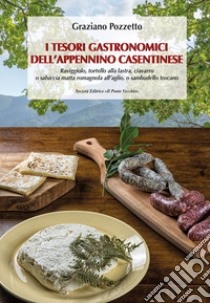 I tesori gastronomici dell'Appennino casentinese. Raviggiolo, tortello alla lastra, ciavarro o salsiccia matta romagnola all'aglio, o sambudello toscano libro di Pozzetto Graziano