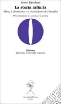 La storia infinita. Marx, il liberalismo e la maledizione di Nietzsche libro di Ercolani Paolo