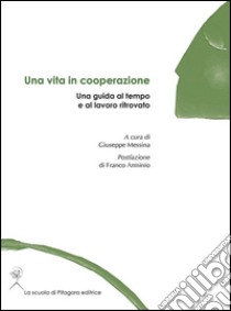 Una vita in cooperazione. Una guida al tempo e al lavoro ritrovato libro di Messina G. (cur.)