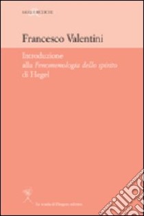 Introduzione alla «Fenomenologia dello Spirito» di Hegel libro di Valentini Francesco