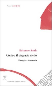 Contro il degrado civile. Paesaggio e democrazia libro di Settis Salvatore