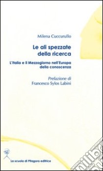 Le ali spezzate della ricerca. L'Italia e il Mezzogiorno nell'Europa della conoscenza libro di Cuccurullo Milena