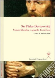 Su Fedor Dostoevskij. Visione filosofica e sguardo di scrittore. Ediz. multilingue libro di Aloe S. (cur.)