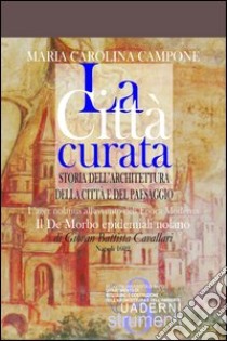 La città curata. Storia dell'architettura della città e del paesaggio. L'ager nolanus all'avvento dell'epoca moderna libro di Campone Maria Carolina