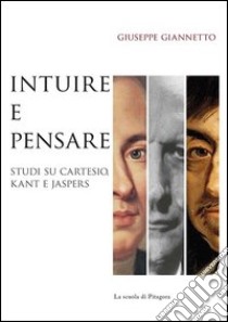 Intuire e pensare. Studi su Cartesio, Kant e Jaspers libro di Giannetto Giuseppe