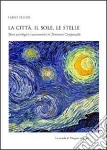 La città, il sole, le stelle. Temi astrologici e astronomici in Tommaso Campanella libro di Seller Fabio