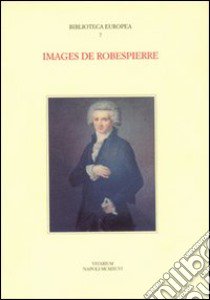 Images de Robespierre. Actes du Colloque international (Napoli, 27-29 settembre 1993) libro di Ehrard J. (cur.); Erhard A. (cur.); Devillez F. (cur.)