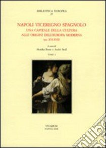 Napoli viceregno spagnolo. Una capitale della cultura alle origini dell'Europa moderna (sec. XVI-XVII) libro di Bosse M. (cur.); Stoll A. (cur.)