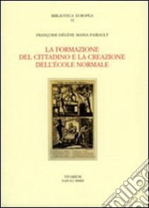 La formazione del cittadino e la creazione dell'École Normale libro di Massa Pairault Françoise H.