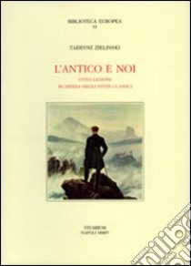 L'antico e noi. Otto lezioni in difesa degli studi classici libro di Zielinski Tadeusz; Capone N. (cur.)